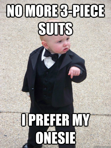 no more 3-piece suits i prefer my onesie - no more 3-piece suits i prefer my onesie  Baby Godfather