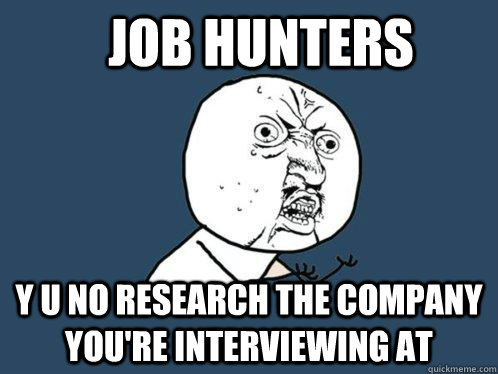 Job hunters Y U NO research the company you're interviewing at   Y U No