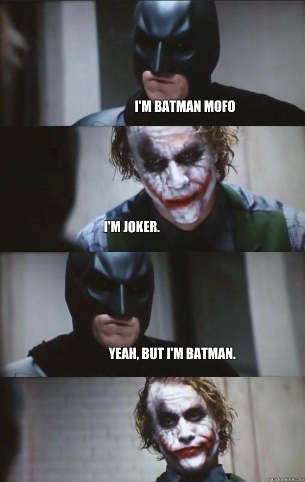 I'm batman MOFO i'm joker. Yeah, but I'm batman.  Batman Panel