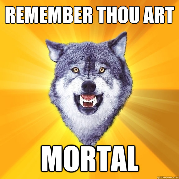 remember thou art mortal  Courage Wolf