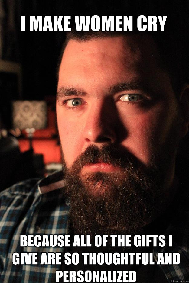 i make women cry because all of the gifts I give are so thoughtful and personalized  Dating Site Murderer
