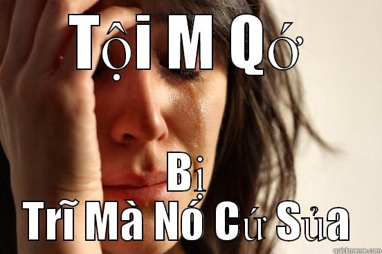 TỘI M QỚ BỊ TRĨ MÀ NÓ CỨ SỦA First World Problems