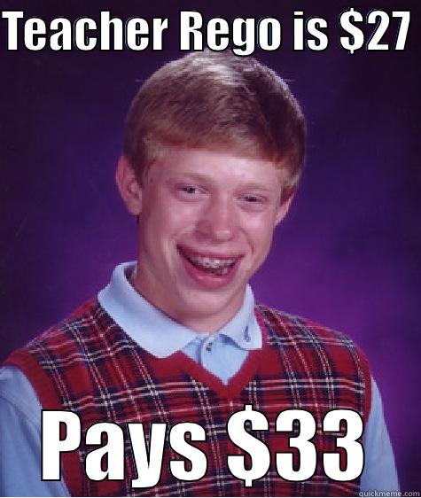 TEACHER REGO IS $27  PAYS $33 Bad Luck Brian