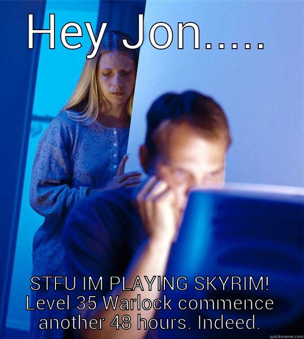 HEY JON..... STFU IM PLAYING SKYRIM! LEVEL 35 WARLOCK COMMENCE ANOTHER 48 HOURS. INDEED. Redditors Wife