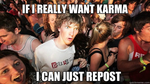 If I really want karma I can just repost  Sudden Clarity Clarence