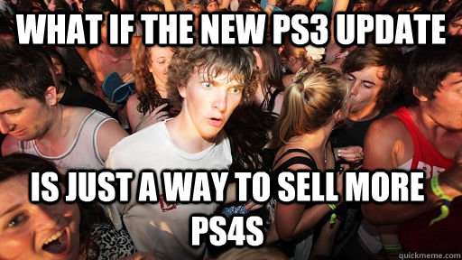 What if the new PS3 update is just a way to sell more PS4s  Sudden Clarity Clarence