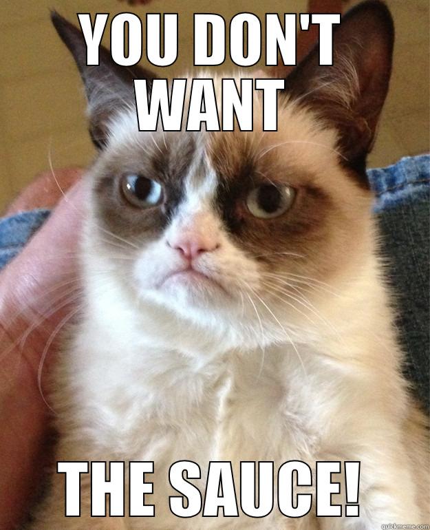 YOU DON'T WANT THE SAUCE! Misc