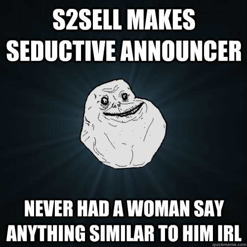 S2Sell Makes Seductive Announcer Never had a woman say anything similar to him IRL  Forever Alone