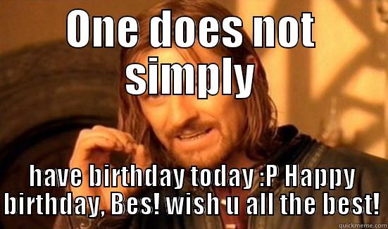 ONE DOES NOT SIMPLY HAVE BIRTHDAY TODAY :P HAPPY BIRTHDAY, BES! WISH U ALL THE BEST! Boromir