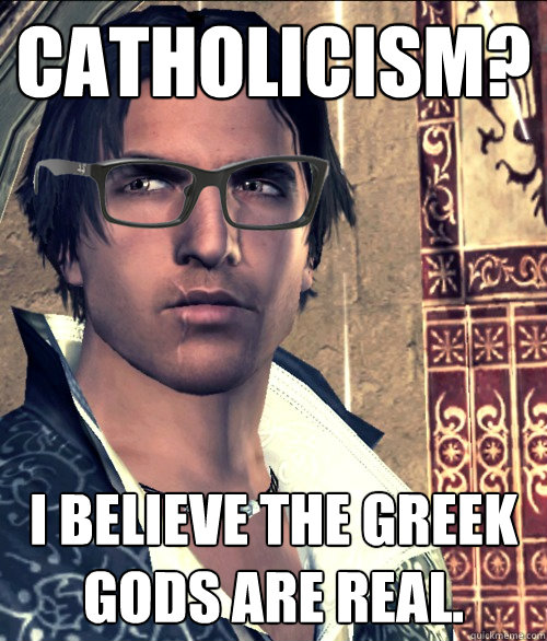 Catholicism? I believe the Greek gods are real.  