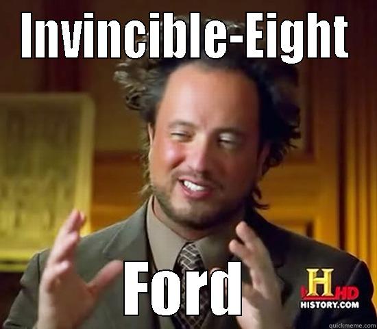 INVINCIBLE-EIGHT FORD Ancient Aliens