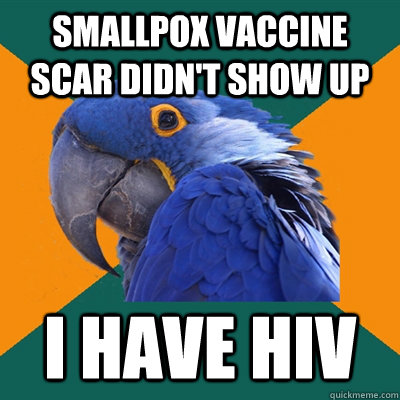 Smallpox vaccine scar didn't show up I have HIV - Smallpox vaccine scar didn't show up I have HIV  Paranoid Parrot