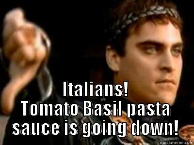 Italians! Tomato Basil pasta sauce is going down! -  ITALIANS! TOMATO BASIL PASTA SAUCE IS GOING DOWN! Downvoting Roman