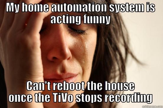 Home automation goes awry - MY HOME AUTOMATION SYSTEM IS ACTING FUNNY CAN'T REBOOT THE HOUSE ONCE THE TIVO STOPS RECORDING First World Problems