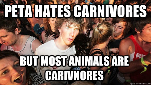 peta hates carnivores but most animals are carivnores  Sudden Clarity Clarence