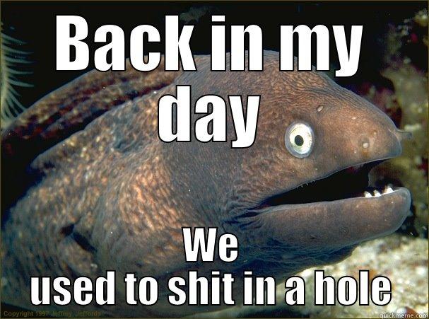 BACK IN MY DAY WE USED TO SHIT IN A HOLE Bad Joke Eel