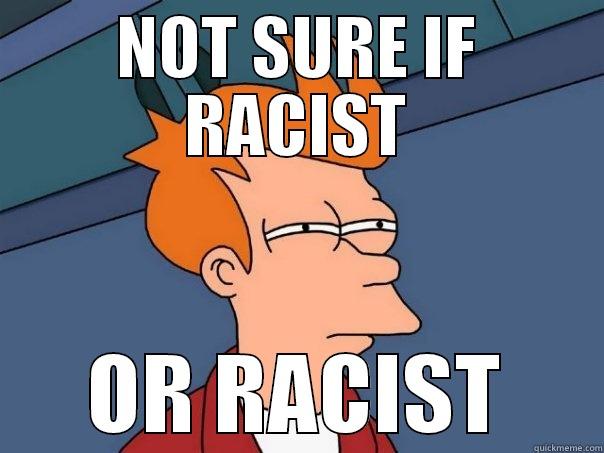 NOT SURE IF RACIST OR RACIST Futurama Fry