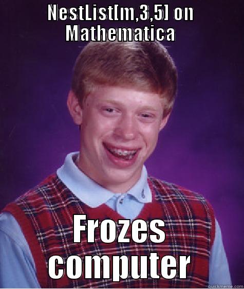 NESTLIST[M,3,5] ON MATHEMATICA FROZES COMPUTER Bad Luck Brain