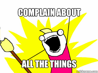 complain about all the things  All The Things