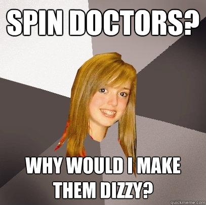 Spin Doctors? Why would I make them dizzy? - Spin Doctors? Why would I make them dizzy?  Musically Oblivious 8th Grader