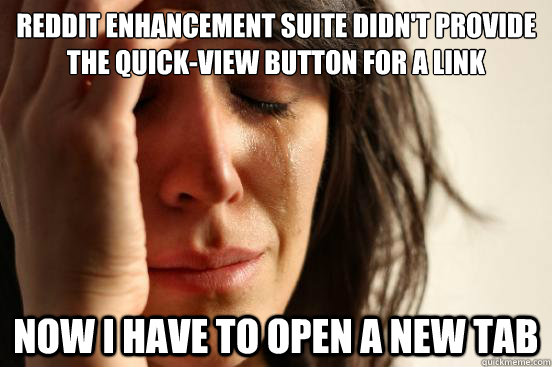 Reddit Enhancement Suite didn't provide the quick-view button for a link Now I have to open a new tab  First World Problems