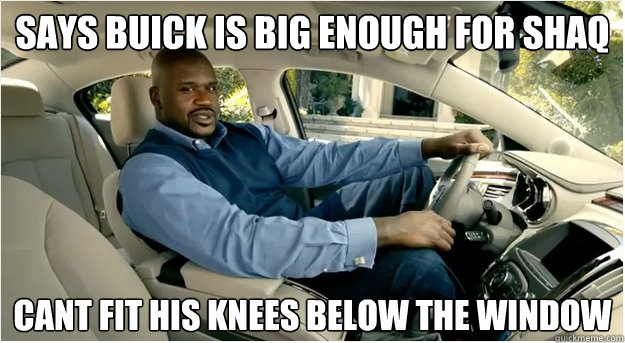 SAYS BUICK IS BIG ENOUGH FOR SHAQ CANT FIT HIS KNEES BELOW THE WINDOW - SAYS BUICK IS BIG ENOUGH FOR SHAQ CANT FIT HIS KNEES BELOW THE WINDOW  Misc