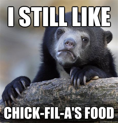I still like Chick-fil-a's food  Confession Bear