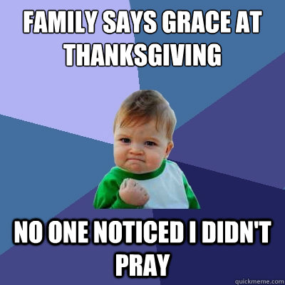Family says grace at thanksgiving no one noticed i didn't pray  Success Kid