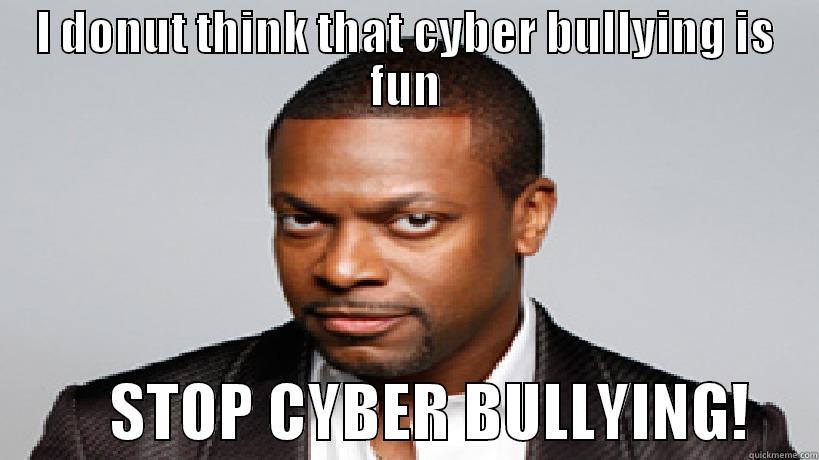 I DONUT THINK THAT CYBER BULLYING IS FUN          STOP CYBER BULLYING!     Misc
