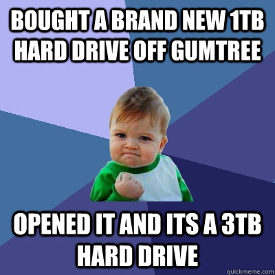 bought a brand new 1tb hard drive off gumtree opened it and its a 3tb hard drive  Success Kid