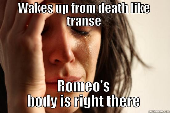 Romeo and Juliet in Memes 1 - WAKES UP FROM DEATH LIKE TRANSE ROMEO'S BODY IS RIGHT THERE First World Problems