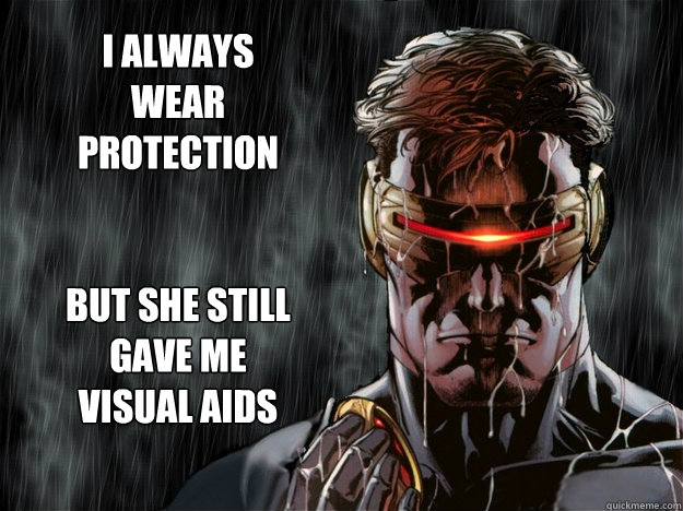 I always wear protection


but she still gave me visual AIDS - I always wear protection


but she still gave me visual AIDS  Sad Cyclops