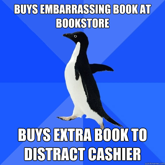 Buys embarrassing book at bookstore Buys extra book to distract cashier  Socially Awkward Penguin