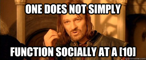 One does not simply function socially at a [10]  One Does Not Simply