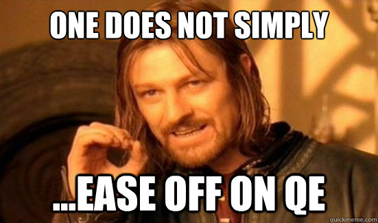 One Does Not Simply ...ease off on QE  Boromir