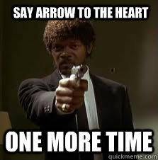 Say arrow to the heart One more time  Pulp Fiction meme