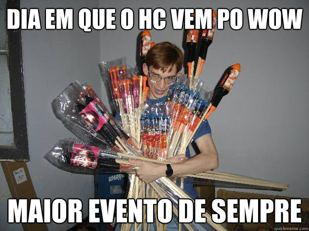 DIA EM QUE O HC VEM PO WOW MAIOR EVENTO DE SEMPRE  Crazy Fireworks Nerd