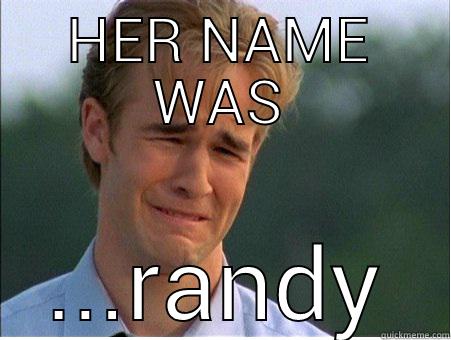 HER NAME WAS ...RANDY 1990s Problems