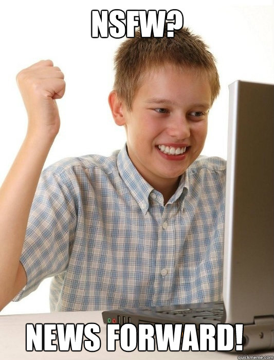 NSFW? News forward!  First Day on the Internet Kid
