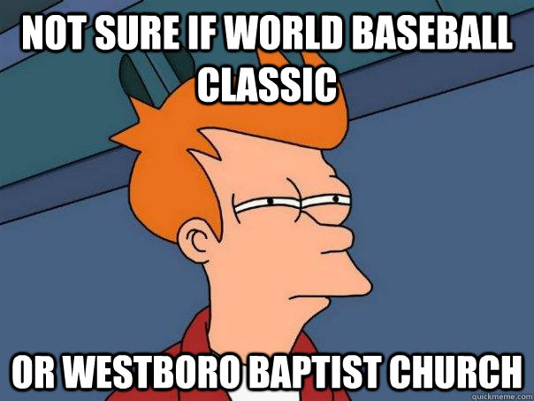 Not sure if world baseball classic Or westboro baptist church - Not sure if world baseball classic Or westboro baptist church  Futurama Fry