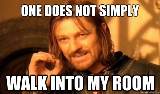 One Does Not Simply Walk into my room  Boromir