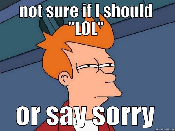NOT SURE IF I SHOULD 