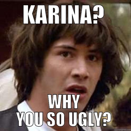 KARINA? WHY YOU SO UGLY? conspiracy keanu