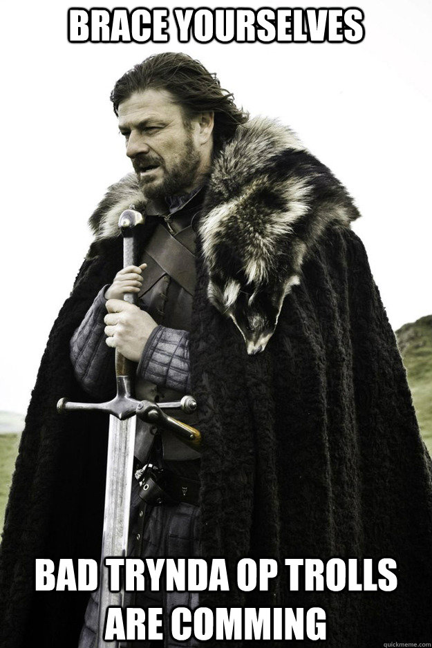 BRACE YOURSELVES bad trynda op trolls are comming - BRACE YOURSELVES bad trynda op trolls are comming  Brace Yourselves Fathers Day