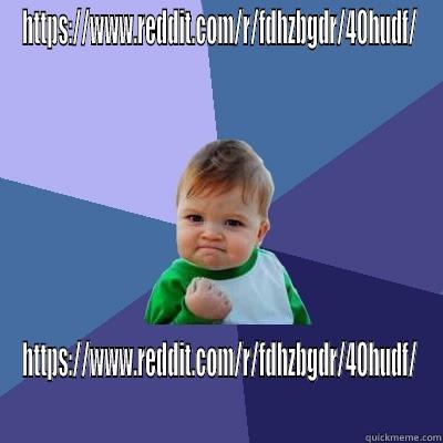 HTTPS://WWW.REDDIT.COM/R/FDHZBGDR/40HUDF/ HTTPS://WWW.REDDIT.COM/R/FDHZBGDR/40HUDF/ Success Kid