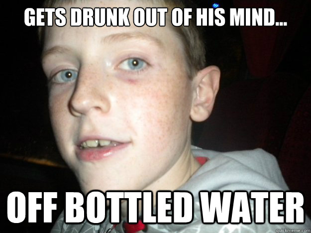 gets drunk out of his mind... off bottled water - gets drunk out of his mind... off bottled water  Misc