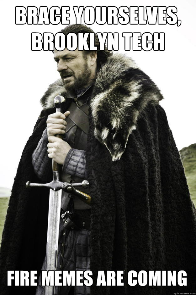 brace yourselves, Brooklyn Tech Fire memes are coming - brace yourselves, Brooklyn Tech Fire memes are coming  Winter is coming