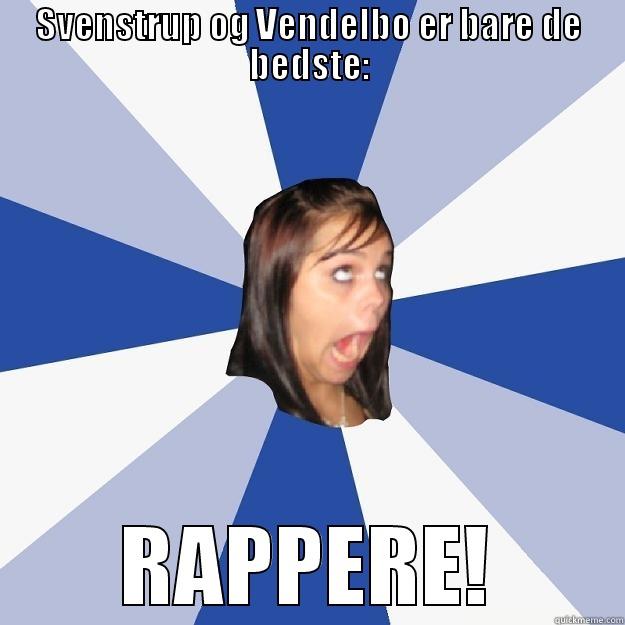 SVENSTRUP OG VENDELBO ER BARE DE BEDSTE: RAPPERE! Annoying Facebook Girl