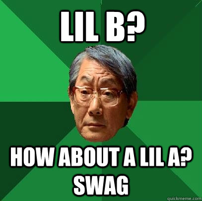 Lil b? how about a lil a? swag  High Expectations Asian Father