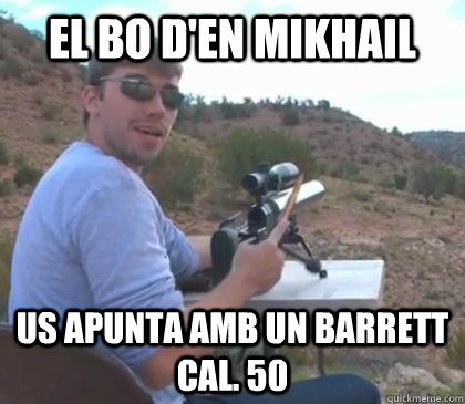 El bo d'en mikhail Us apunta amb un barrett cal. 50  